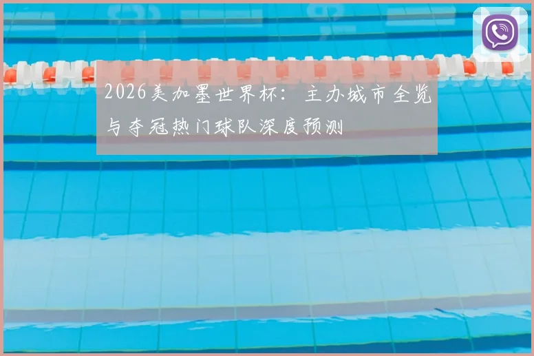 2026美加墨世界杯:主办城市全览与夺冠热门球队深度预测