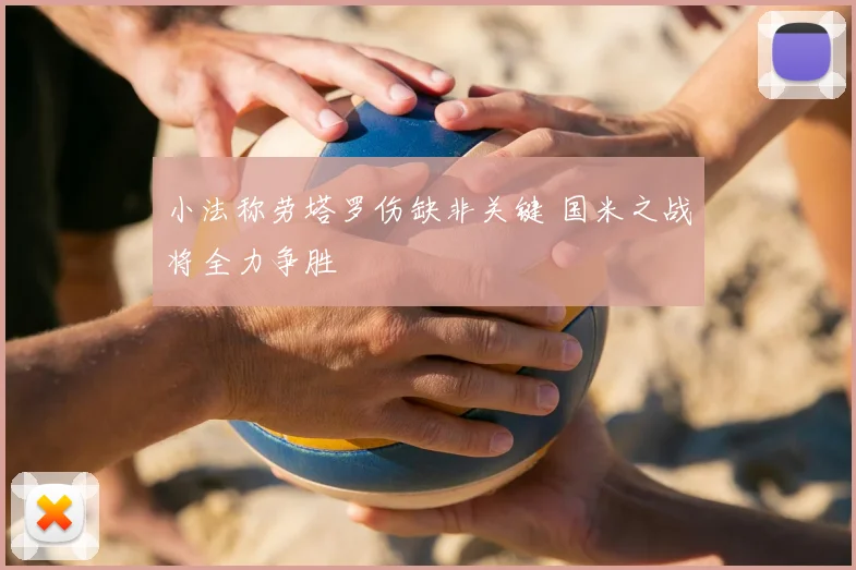 小法称劳塔罗伤缺非关键 国米之战将全力争胜